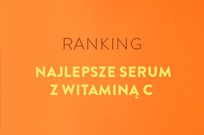 Zdjęcie artykułu - Serum z witaminą C - ranking najlepszych kosmetyk&oacute;w z witaminą C